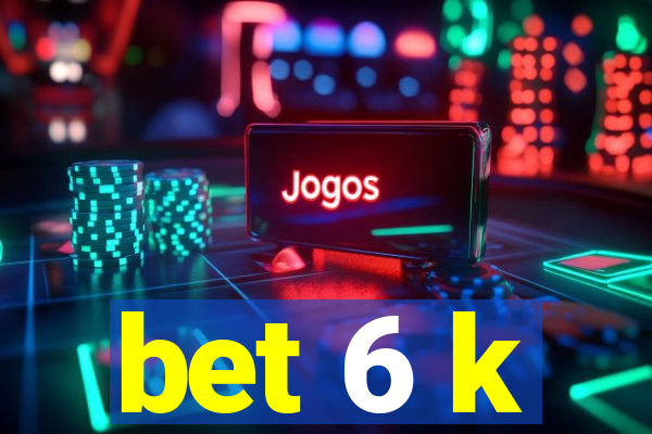 bet 6 k